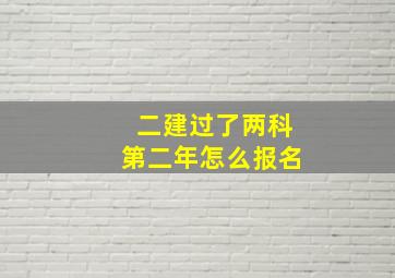 二建过了两科第二年怎么报名