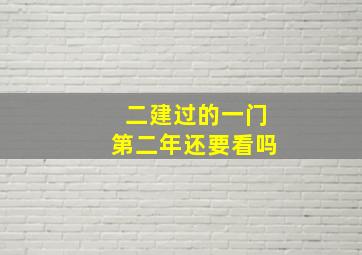 二建过的一门第二年还要看吗