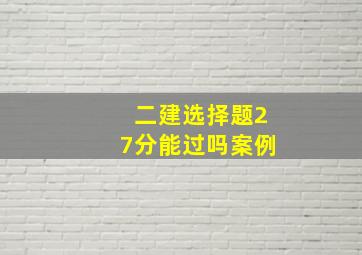 二建选择题27分能过吗案例