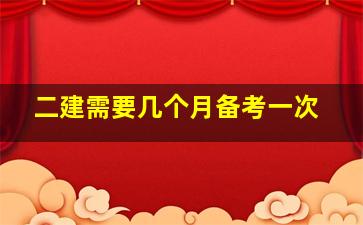 二建需要几个月备考一次