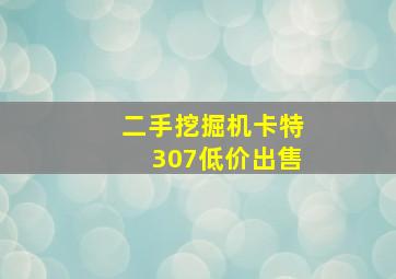 二手挖掘机卡特307低价出售