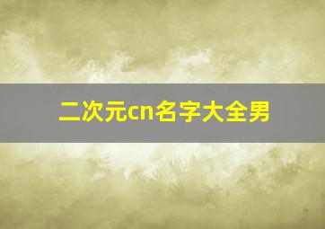 二次元cn名字大全男