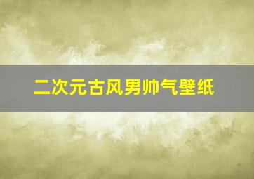 二次元古风男帅气壁纸