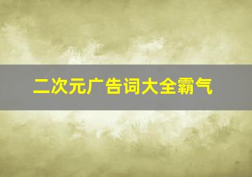 二次元广告词大全霸气