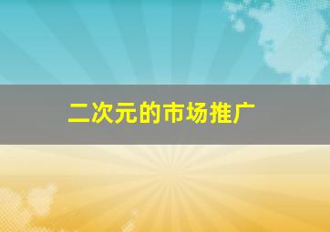 二次元的市场推广