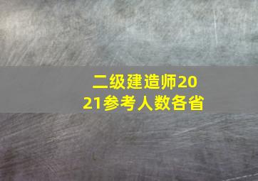 二级建造师2021参考人数各省