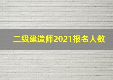 二级建造师2021报名人数