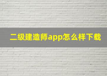 二级建造师app怎么样下载