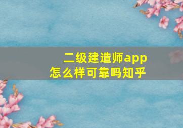 二级建造师app怎么样可靠吗知乎