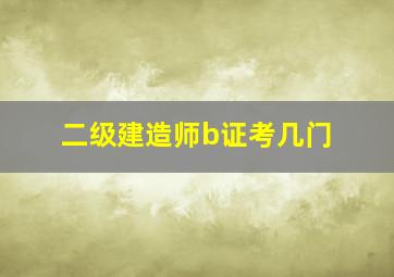 二级建造师b证考几门