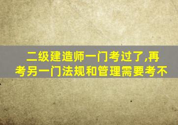 二级建造师一门考过了,再考另一门法规和管理需要考不