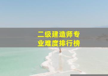 二级建造师专业难度排行榜