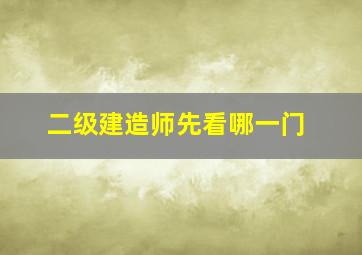 二级建造师先看哪一门