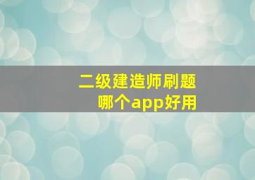 二级建造师刷题哪个app好用