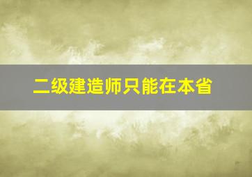 二级建造师只能在本省