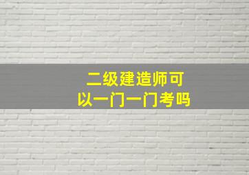 二级建造师可以一门一门考吗