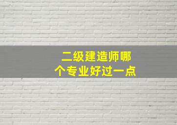 二级建造师哪个专业好过一点