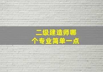 二级建造师哪个专业简单一点