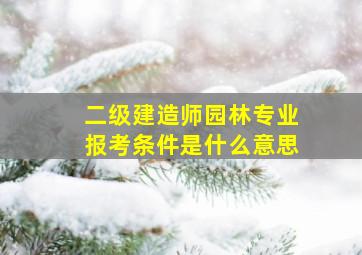 二级建造师园林专业报考条件是什么意思