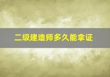 二级建造师多久能拿证