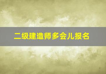 二级建造师多会儿报名