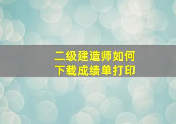 二级建造师如何下载成绩单打印