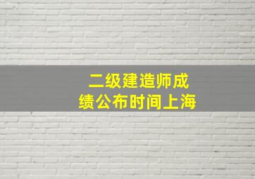 二级建造师成绩公布时间上海