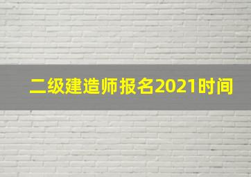 二级建造师报名2021时间