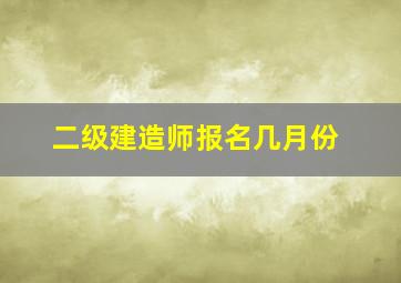 二级建造师报名几月份