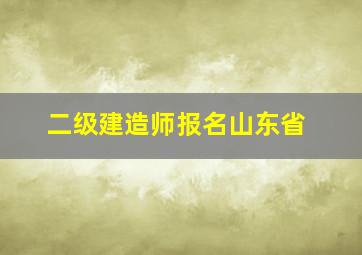 二级建造师报名山东省