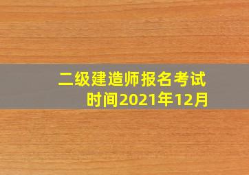 二级建造师报名考试时间2021年12月