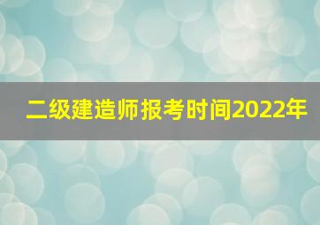 二级建造师报考时间2022年