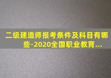 二级建造师报考条件及科目有哪些-2020全国职业教育...