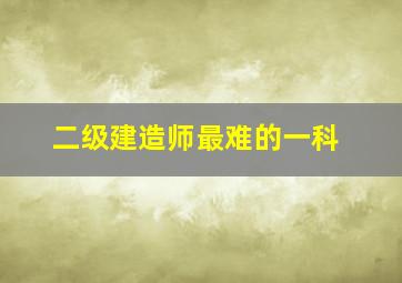 二级建造师最难的一科