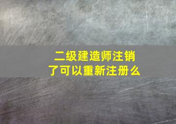 二级建造师注销了可以重新注册么