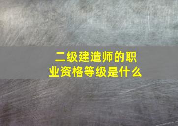 二级建造师的职业资格等级是什么