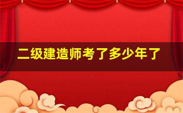 二级建造师考了多少年了