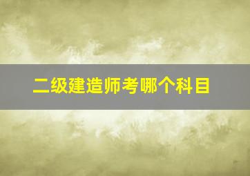 二级建造师考哪个科目