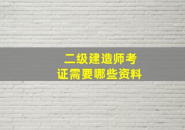 二级建造师考证需要哪些资料