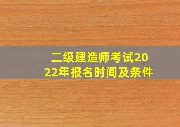 二级建造师考试2022年报名时间及条件