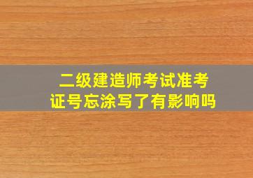 二级建造师考试准考证号忘涂写了有影响吗