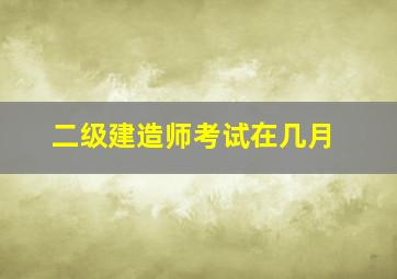 二级建造师考试在几月