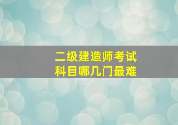 二级建造师考试科目哪几门最难