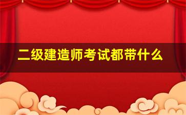 二级建造师考试都带什么