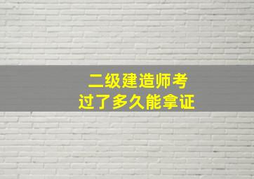 二级建造师考过了多久能拿证