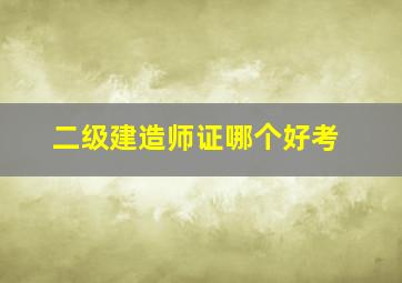 二级建造师证哪个好考