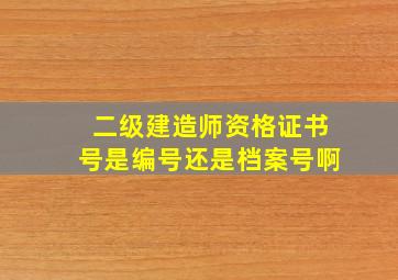 二级建造师资格证书号是编号还是档案号啊