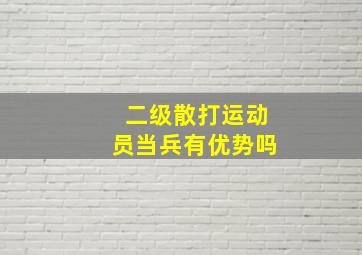 二级散打运动员当兵有优势吗