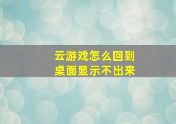 云游戏怎么回到桌面显示不出来