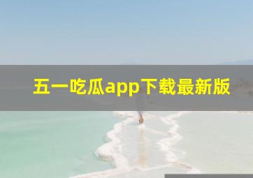 五一吃瓜app下载最新版